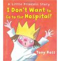 I Don't Want to Go to the Hospital! (Little Princess Story) Hardcover